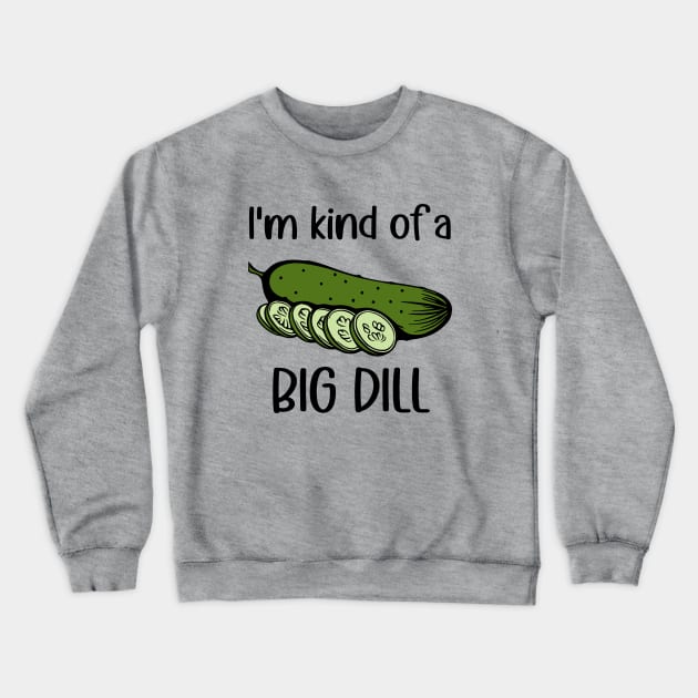 I'm Kind of a Big Dill (Pickle) Crewneck Sweatshirt by KayBee Gift Shop